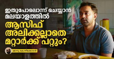 ഇതുപോലൊന്ന് ചെയ്യാന്‍ മലയാളത്തില്‍ ആസിഫിനല്ലാതെ മറ്റാര്‍ക്ക് പറ്റും?