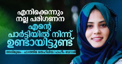 Interview: എനിക്കെന്നും നല്ല പരിഗണന എന്റെ പാര്‍ട്ടിയില്‍ നിന്ന് ഉണ്ടായിട്ടുണ്ട്: ഫാത്തിമ തെഹ്‌ലിയ