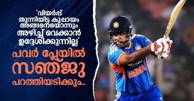 'വിയര്‍പ്പ് തുന്നിയിട്ട കുപ്പായം അങ്ങനെയൊന്നും അഴിച്ച് വെക്കാന്‍ ഉദ്ദേശിക്കുന്നില്ല'; പവര്‍ പ്ലേയില്‍ സഞ്ജു പറത്തിയടിക്കും...