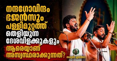 നന്ദഗോവിന്ദം ഭജന്‍സും പള്ളിമുറ്റത്ത് തെളിയുന്ന ദേശവിളക്കുകളും ആരെയാണ് അസ്വസ്ഥരാക്കുന്നത്?