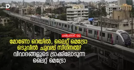 മോണോ റെയില്‍, ലൈറ്റ് മെട്രോ ഒടുവില്‍ ചുവപ്പ് സിഗ്‌നല്‍? വിവാദങ്ങളുടെ ട്രാക്കിലോടുന്ന ലൈറ്റ് മെട്രോ