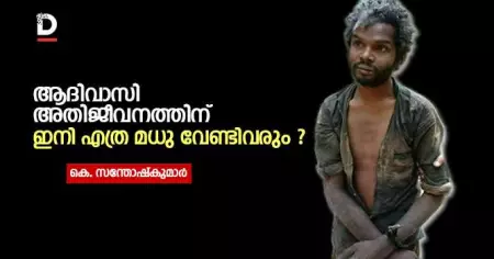 ആദിവാസി അതിജീവനത്തിനു ഇനി എത്ര മധു വേണ്ടിവരും ?