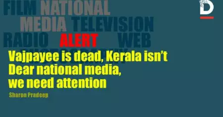 Vajpayee is dead, Kerala isn’t; Dear national media, we need attention