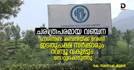 ചരിത്രപരമായ വഞ്ചന ; ഹാരിസണ്‍ കമ്പനിയ്ക്ക് വേണ്ടി ഇടതുപക്ഷ സര്‍ക്കാരും റവന്യൂ വകുപ്പും തോറ്റുകൊടുത്തു