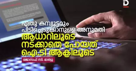 ഏതു കമ്പ്യൂട്ടറും പിടിച്ചെടുക്കാനുള്ള അനുമതി; ആധാറിലൂടെ നടക്കാതെ പോയത് ഐ.ടി ആക്ടിലൂടെ