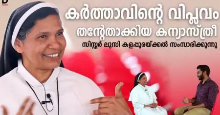 കര്‍ത്താവിന്റെ വിപ്ലവം തന്റേതാക്കിയ കന്യാസ്ത്രീ; സിസ്റ്റര്‍ ലൂസി കളപ്പുരയ്ക്കല്‍ സംസാരിക്കുന്നു