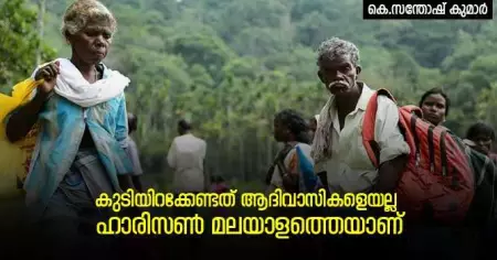 കുടിയിറക്കേണ്ടത് ആദിവാസികളെയല്ല; ഹാരിസണ്‍ മലയാളത്തെയാണ്