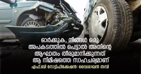 ഓര്‍ക്കുക, നിങ്ങള്‍ ഒരു അപകടത്തില്‍ പെട്ടാല്‍ അതിന്റെ ആഘാതം തീരുമാനിക്കുന്നത് ആ നിമിഷത്തെ സാഹചര്യമാണ്