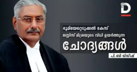 ഭൂമിയേറ്റെടുക്കല്‍ കേസ്; ജസ്റ്റിസ് മിശ്രയുടെ വിധി ഉയര്‍ത്തുന്ന ചോദ്യങ്ങള്‍