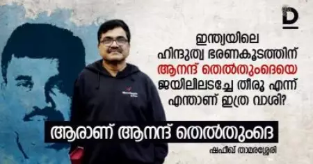 എന്തുകൊണ്ടാണ് ഇന്ത്യയിലെ ഹിന്ദുത്വ ഭരണകൂടത്തിന് ആനന്ദ് തെല്‍തുംദെയെ ജയിലിലടച്ചേ തീരൂ എന്ന് ഇത്ര വാശി? ആരാണീ ആനന്ദ് തെല്‍തുംദെ?