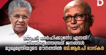 'മറുപടി അര്‍ഹിക്കുന്നോ എന്നത് വിലയിരുത്തേണ്ടത് ജനങ്ങള്‍; ഉത്തരം പറയാതിരുന്ന കാരണം ശരിയായില്ല'; മുഖ്യമന്ത്രിയുടെ മൗനത്തില്‍ ബി.ആര്‍.പി ഭാസ്‌കര്‍