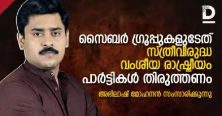 'സൈബര്‍ ഗ്രൂപ്പുകളുടേത് സ്ത്രീവിരുദ്ധ-വംശീയ രാഷ്ട്രീയം, പാര്‍ട്ടികള്‍ തിരുത്തണം ' അഭിലാഷ് മോഹനന്‍ സംസാരിക്കുന്നു