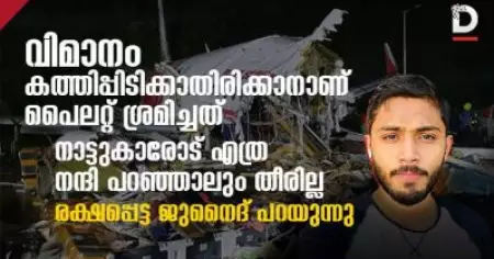 വിമാനം കത്തിപ്പിടിക്കാതിരിക്കാനാണ് പൈലറ്റ് ശ്രമിച്ചത്,
നാട്ടുകാരോട് എത്ര നന്ദി പറഞ്ഞാലും തീരില്ല,
രക്ഷപ്പെട്ട ജുനൈദ് പറയുന്നു