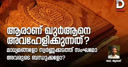 ആരാണ് ഖുര്‍ആനെ അവഹേളിക്കുന്നത്?
മാധ്യമങ്ങളോ സ്വര്‍ണ്ണക്കടത്ത് സംഘമോ അവരുടെ ബന്ധുക്കളോ?