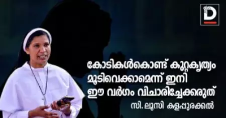 കോടികള്‍കൊണ്ട് കുറ്റകൃത്യം മൂടിവെക്കാമെന്ന് ഇനി ഈ വര്‍ഗം വിചാരിച്ചേക്കരുത്: സി.ലൂസി കളപ്പുരക്കല്‍