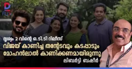 ദൃശ്യം 2 വിന്റെ ഒ.ടി.ടി റിലീസ്; വിജയ് കാണിച്ച തന്റേടവും കടപ്പാടും മോഹന്‍ലാല്‍ കാണിക്കണമായിരുന്നു; ലിബര്‍ട്ടി ബഷീര്‍
