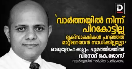 'വാര്‍ത്തയില്‍ നിന്ന് പിറകോട്ടില്ല; ദൃക്‌സാക്ഷികള്‍ പറഞ്ഞത് മാറ്റിപ്പറയാന്‍ സാധിക്കില്ലല്ലോ'; രാജ്യദ്രോഹക്കുറ്റം ചുമത്തിയതില്‍ വിനോദ് കെ.ജോസ്