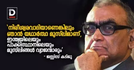 നിരീശ്വരവാദിയാണെങ്കിലും ഞാന്‍ യഥാര്‍ത്ഥ മുസ്‌ലിമാണ്, ഇന്ത്യയിലെയും പാക്കിസ്ഥാനിലെയും മുസ്‌ലിങ്ങള്‍ വ്യാജന്മാരും: ജസ്റ്റിസ് കട്ജു