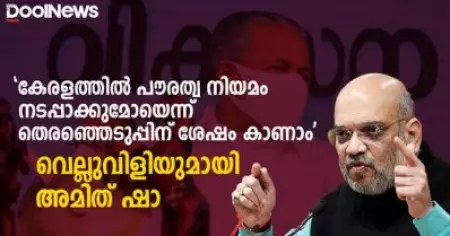 കേരളത്തില്‍ പൗരത്വ നിയമം നടപ്പാക്കുമോയെന്ന് തെരഞ്ഞെടുപ്പിന് ശേഷം കാണാം; വെല്ലുവിളിയുമായി അമിത് ഷാ