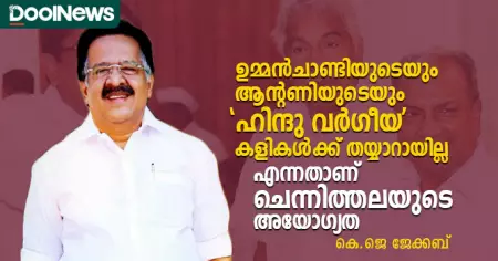 ഉമ്മന്‍ചാണ്ടിയുടെയും ആന്റണിയുടെയും 'ഹിന്ദു വര്‍ഗീയ' കളികള്‍ക്ക് തയ്യാറായില്ല എന്നതാണ് ചെന്നിത്തലയുടെ അയോഗ്യത; അദ്ദേഹം ഒരു മെച്ചപ്പെട്ട പ്രതിപക്ഷ നേതാവാണ്