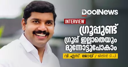ഗ്രൂപ്പുണ്ട്, ഗ്രൂപ്പ് ഇല്ലാതെയും മുന്നോട്ടുപോകാം | Interview | വി.എസ്. ജോയ്  /  ജിതിന്‍ ടി.പി.
