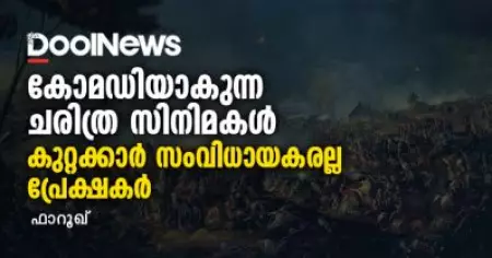 കോമഡിയാകുന്ന ചരിത്ര സിനിമകള്‍; കുറ്റക്കാര്‍ സംവിധായകരല്ല, പ്രേക്ഷകര്‍