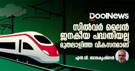 സില്‍വര്‍ ലൈന്‍ ജനകീയ പദ്ധതിയല്ല, മുതലാളിത്ത വികസനമാണ്