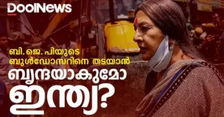 രാജ്യം ബി.ജെ.പിയുടെ ബുള്‍ഡോസര്‍ രാജിലേക്ക് | തടയാന്‍ ബൃന്ദ കാരാട്ടായി തെരുവിലിറങ്ങുമോ ഇന്ത്യ