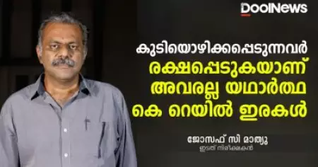 കുടിയൊഴിക്കപ്പെടുന്നവര്‍ രക്ഷപ്പെടുകയാണ്, അവരല്ല യഥാര്‍ത്ഥ കെറെയില്‍ ഇരകള്‍ : ജോസഫ് സി മാത്യു