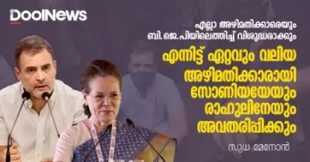 എല്ലാ അഴിമതിക്കാരെയും ബി.ജെ.പിയിലെത്തിച്ച് വിശുദ്ധരാക്കും, എന്നിട്ട് ഏറ്റവും വലിയ അഴിമതിക്കാരായി സോണിയയേയും രാഹുലിനേയും അവതരിപ്പിക്കും