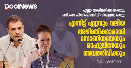 എല്ലാ അഴിമതിക്കാരെയും ബി.ജെ.പിയിലെത്തിച്ച് വിശുദ്ധരാക്കും, എന്നിട്ട് ഏറ്റവും വലിയ അഴിമതിക്കാരായി സോണിയയേയും രാഹുലിനേയും അവതരിപ്പിക്കും