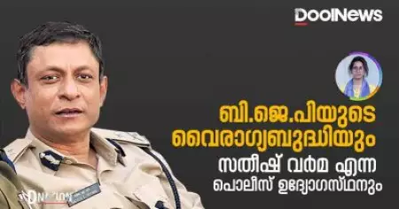 ബി.ജെ.പിയുടെ വൈരാഗ്യബുദ്ധിയും സതീഷ് വര്‍മ എന്ന പൊലീസ് ഉദ്യോഗസ്ഥനും | D Nation