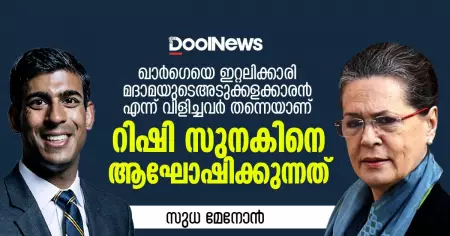 ഖാര്‍ഗെയെ ഇറ്റലിക്കാരി മദാമയുടെ അടുക്കളക്കാരന്‍ എന്ന് വിളിച്ചവര്‍ തന്നെയാണ് റിഷി സുനകിനെ ആഘോഷിക്കുന്നത്