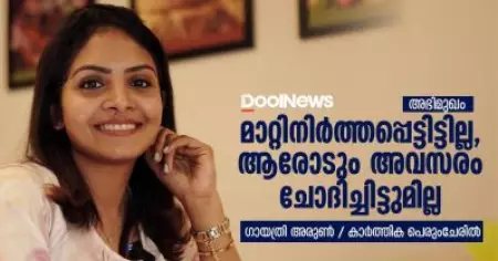 Interview | മാറ്റിനിര്‍ത്തപ്പെട്ടിട്ടില്ല, ആരോടും അവസരം ചോദിച്ചിട്ടുമില്ല
 | ഗായത്രി അരുണ്‍