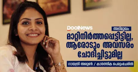 Interview | മാറ്റിനിര്‍ത്തപ്പെട്ടിട്ടില്ല, ആരോടും അവസരം ചോദിച്ചിട്ടുമില്ല
 | ഗായത്രി അരുണ്‍