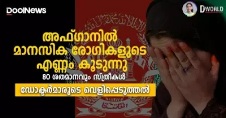 അഫ്ഗാനില്‍ മാനസിക രോഗികളുടെ എണ്ണം കൂടുന്നു, 80 ശതമാനവും സ്ത്രീകള്‍; ഡോക്ടര്‍മാരുടെ വെളിപ്പെടുത്തല്‍ | D World
