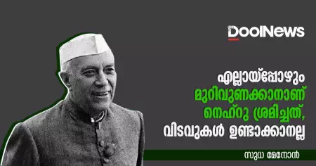 എല്ലായ്‌പ്പോഴും മുറിവുണക്കാനാണ് നെഹ്‌റു ശ്രമിച്ചത്, വിടവുകള്‍ ഉണ്ടാക്കാനല്ല
