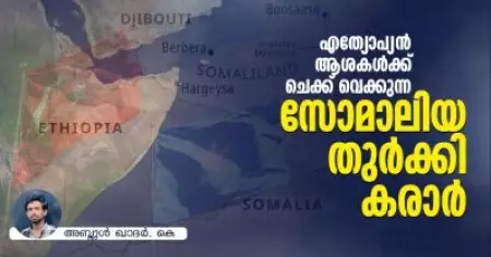 എത്യോപ്യന്‍ ആശകള്‍ക്ക് ചെക്ക് വെക്കുന്ന സോമാലിയ - തുര്‍ക്കി കരാര്‍