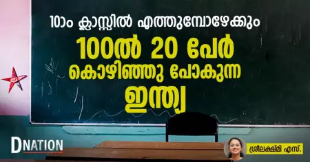 പത്താം ക്ലാസില്‍ എത്തുമ്പോഴേക്കും 100ല്‍ 20 പേര്‍ കൊഴിഞ്ഞു പോകുന്ന ഇന്ത്യ