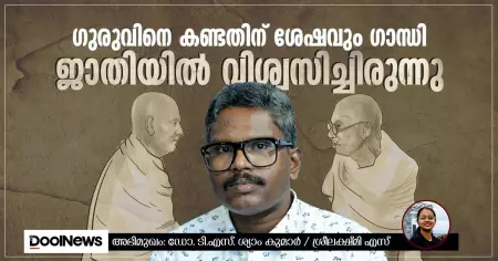 ഗുരുവിനെ കണ്ടതിന് ശേഷവും ഗാന്ധി ജാതിയില്‍ വിശ്വസിച്ചിരുന്നു; ഡോ. ടി.എസ്. ശ്യാംകുമാര്‍ സംസാരിക്കുന്നു