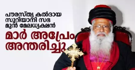 പൗരസത്യ കല്‍ദായ സുറിയാനി സഭ മുന്‍ മേലധ്യക്ഷന്‍ മാര്‍ അപ്രേം അന്തരിച്ചു