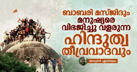 ബാബരി മസ്ജിദും മനുഷ്യരെ വിഭജിച്ചു വളരുന്ന ഹിന്ദുത്വ തീവ്രവാദവും 