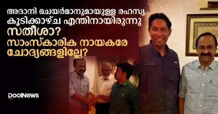 അദാനി ചെയര്‍മാനുമായുള്ള രഹസ്യ കൂടിക്കാഴ്ച എന്തിനായിരുന്നു സതീശാ? സാംസ്‌കാരിക നായകരേ ചോദ്യങ്ങളില്ലേ?