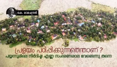 പ്രളയം പഠിപ്പിക്കുന്നതെന്താണ് ? പയ്യന്നൂരിലെ നിര്‍ദിഷ്ട എണ്ണ സംഭരണശാല വേണ്ടെന്നു തന്നെ