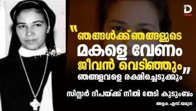‘ഞങ്ങള്‍ക്ക് ഞങ്ങളുടെ മകളെ വേണം; ജീവന്‍ വെടിഞ്ഞും ഞങ്ങളവളെ രക്ഷിച്ചെടുക്കും’; സിസ്റ്റര്‍ ദീപയ്ക്ക്‌ നീതി തേടി കുടുംബം