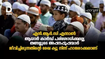 എന്‍.ആര്‍.സി എന്നാല്‍ ആധാര്‍ കാര്‍ഡ് പരിശോധിക്കലല്ല, തങ്ങളുടെ അപ്പനപ്പൂപ്പന്മാര്‍ ജീവിച്ചിരുന്നതിന്റെ രേഖ ക്യൂ നിന്ന് ഹാജരാക്കലാണ്