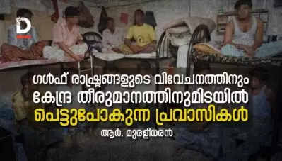 ഗള്‍ഫ് രാഷ്ട്രങ്ങളുടെ വിവേചനത്തിനും കന്ദ്ര തീരുമാനത്തിനുമിടയില്‍ പെട്ടുപോകുന്ന പ്രവാസികള്‍