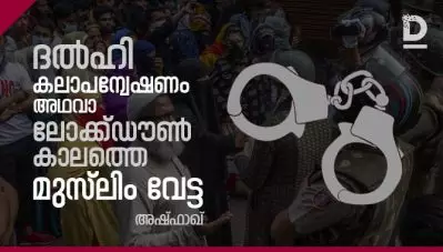 ദല്‍ഹി കലാപന്വേഷണം അഥവാ ലോക്ക്‌ഡൗണ്‍ കാലത്തെ മുസ്‌ലിം വേട്ട