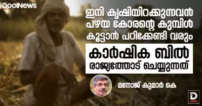 ഇനി കൃഷിയിറക്കുന്നവന്‍ പഴയ കോരന്റെ കുമ്പിള്‍ കൂട്ടാന്‍ പഠിക്കേണ്ടി വരും; കാര്‍ഷിക ബില്‍ രാജ്യത്തോട് ചെയ്യുന്നത്