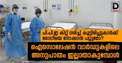 പി.പി.ഇ കിറ്റ് ധരിച്ച് കൂട്ടിരിപ്പുകാര്‍ക്ക് രോഗിയെ നോക്കാന്‍ പറ്റുമോ? ഐസൊലേഷന്‍ വാര്‍ഡുകളിലെ അനുപാതം ഇല്ലാതാകുമ്പോള്‍…